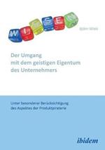 Der Umgang mit dem geistigen Eigentum des Unternehmers. Unter besonderer Ber cksichtigung des Aspektes der Produktpiraterie