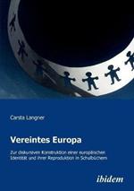 Vereintes Europa. Zur diskursiven Konstruktion einer europaischen Identitat und ihrer Reproduktion in Schulbuchern