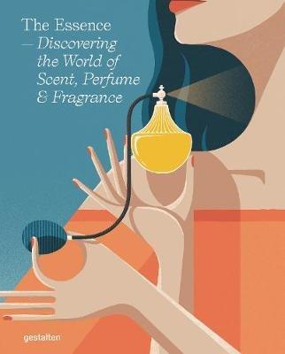 The Essence: Discovering the World of Scent, Perfume and Fragrance - cover