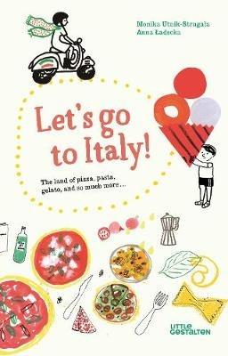 Let's Go to Italy!: The Land of Pizza, Pasta, Gelato, and so much more - Monika Utnik-Strugala - cover