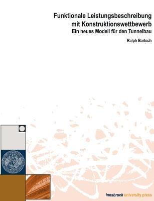 Funktionale Leistungsbeschreibung mit Konstruktionswettbewerb: Ein neues Modell für den Tunnelbau - Ralph H Bartsch - cover