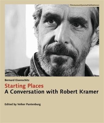 Starting Places: A Conversation with Robert Kramer - Bernard Eisenschitz,Robert Kramer,Roberto Turigliatto - cover