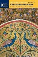 L'Art Arabo-Normand: La culture islamique dans la Sicile médiévale - Eliana Mauro,Ettore Sessa,Carla Quartarone - cover