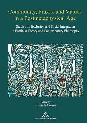 Community, Praxis, and Values in a Postmetaphysical Age: Studies on Exclusion and Social Integration in Feminist Theory and Contemporary Philosophy - cover