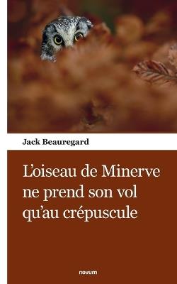 L'oiseau de Minerve ne prend son vol qu'au crépuscule - Jack Beauregard - cover