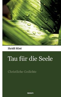 Tau für die Seele: Christliche Gedichte - Heidi Rist - cover
