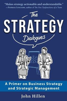 The Strategy Dialogues: A Primer on Business Strategy and Strategic Management - John Hillen - cover