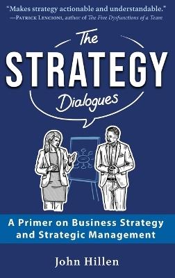 The Strategy Dialogues: A Primer on Business Strategy and Strategic Management - John Hillen - cover
