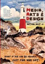 Media, Arts & Design Anthology III: What if we can be heroes, just for one day?