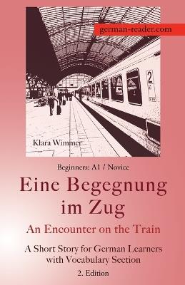 German Reader, Beginners A1/Novice - Eine Begegnung im Zug / An Encounter on the Train: A Short Story for German Learners with Vocabulary Section, 2. Edition - Klara Wimmer - cover