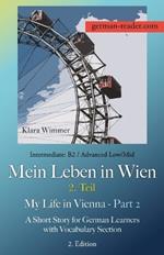 German Reader, Intermediate B2/Advanced Low/Mid - Mein Leben in Wien - 2. Teil / My Life in Vienna - Part 2: A Short Story for German Learners with Vocabulary Section, 2. Edition