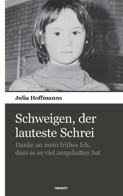 Schweigen, der lauteste Schrei: Danke an mein frühes Ich, dass es so viel ausgehalten hat - Julia Hoffmanns - cover