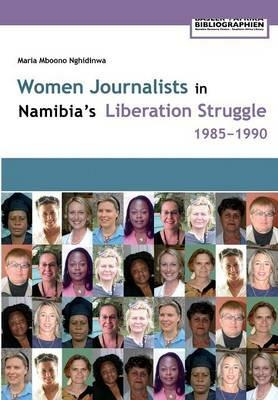 Women Journalists in Nambia's Liberation Struggle, 1985-1990 - Maria Mboono Nghidinwa - cover