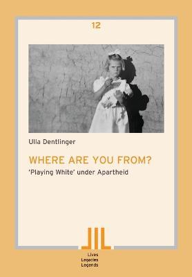 Where are you from?: 'Playing White' under Apartheid - Ulla Dentlinger - cover