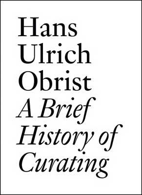 Hans Ulrich Obrist: A Brief History of Curating - cover