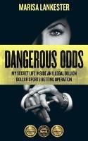 Dangerous Odds: My Secret Life Inside an Illegal Billion Dollar Sports Betting Operation