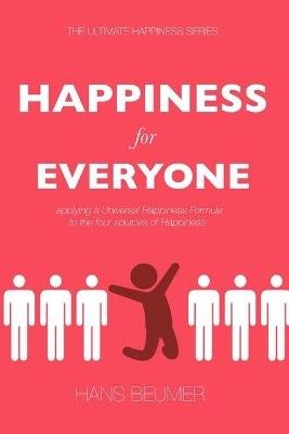 Happiness for Everyone: Applying a Universal Happiness Formula to the Four Sources of Happiness - Hans Beumer - cover