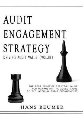 AUDIT ENGAGEMENT STRATEGY (Driving Audit Value, Vol. III): the best practice strategy guide for maximising the added value of the internal audit engagements - Hans Beumer - cover