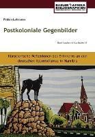 Postkoloniale Gegenbilder: Ku&#776;nstlerische Reflexionen des Erinnerns an den deutschen Kolonialismus in Namibia - Fabian Lehmann - cover