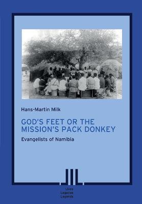 God's Feet or the Mission's Pack Donkey: Evangelists of Namibia - Hans-Martin Milk - cover