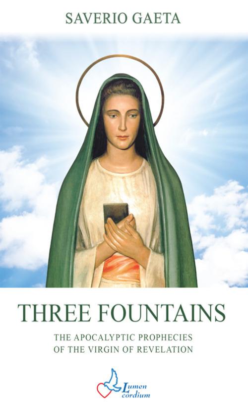 Three fountains. The apocalyptic prophecies of the Virgin of revelation - Saverio Gaeta - copertina