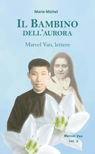 Il bambino dell’aurora. Marcel Van, lettere. Vol. 3