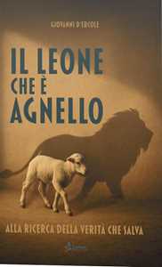 Libro Il leone che è agnello. Alla ricerca della verità che salva Giovanni D'Ercole