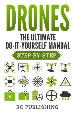 Drones: The Ultimate DIY Manual (Step-By-Step) - Casey Publishing - cover