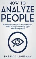 How to Analyze People: A Psychologist's Guide to Human Behavior, Body Language, Personality Types and Reading People