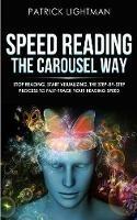 Speed Reading the Carousel Way: Stop Reading, Start Visualizing: The Step-By-Step Process To Fast-Track Your Reading Speed - Patrick Lightman - cover