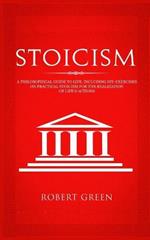 Stoicism: A Philosophical Guide to Life - Including DIY-Exercises on Practical Stoicism for the Realization of Life's Actions