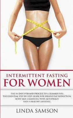 Intermittent Fasting For Women: The 14-Days Pyramid-Fasting To A Slimmer You: The Essential Step-by-Step Guide For Serious Fat Reduction, Body Self-Cleansing With Autophagy And Healthy Lifestyle - Linda Samson - cover