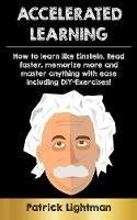 Accelerated Learning: How to learn like Einstein: Read faster, memorize more and master anything with ease - including DIY-exercises - Patrick Lightman - cover
