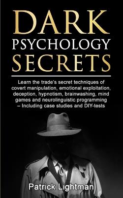 Dark Psychology Secrets: Learn the trade's secret techniques of covert manipulation, emotional exploitation, deception, hypnotism, brainwashing, mind games and neurolinguistic programming - Including case studies and DIY-tests - Patrick D Lightman - cover