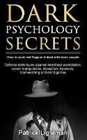 Dark Psychology Secrets: How to spot red flags and defend against covert manipulation, emotional exploitation, deception, hypnosis, brainwashing and mind games from toxic people Including DIY self-defense techniques - Patrick D Lightman - cover