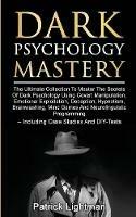 Dark Psychology Mastery: The Ultimate Collection To Master The Secrets Of Dark Psychology Using Covert Manipulation, Emotional Exploitation, Deception, Hypnotism, Brainwashing, Mind Games And Neurolinguistic Programming - Including Case Studies And DIY-Tests - Patrick Lightman - cover