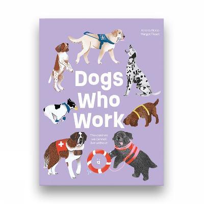 Dogs Who Work: The Canines We Cannot Live Without - Valeria Aloise,Margot Tissot - cover