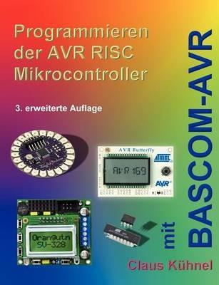 Programmieren der AVR RISC Microcontroller mit BASCOM-AVR: 3. bearbeitete und erweiterte Auflage - Claus Kühnel - cover