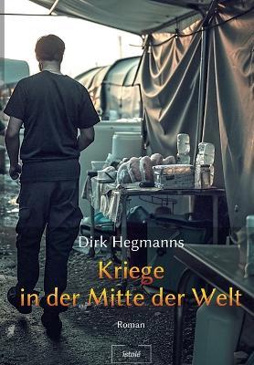Kriege in der Mitte der Welt - Dirk Hegmanns - cover