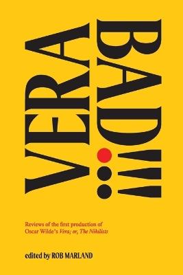 Vera Bad!!!: Reviews of the first production of Oscar Wilde's Vera; or, The Nihilists - cover