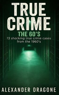 True Crime - The 60's - Alexander Dragone - cover
