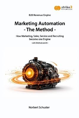 Marketing Automation - The Method: How Marketing, Sales, Service and Recruiting become one Engine - with Method and AI - - Norbert Schuster - cover