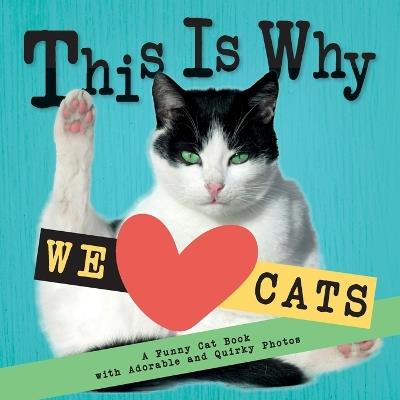 This Is Why We Love Cats: A Funny Cat Book with Adorable and Quirky Photos │Perfect Gift for Cat Lovers - Emily Johnson - cover