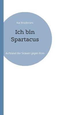 Ich bin Spartacus: Aufstand der Sklaven gegen Rom - Kai Brodersen - cover