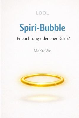 Spiri-Bubble Erleuchtung oder eher Deko? - Eine satirische Abrechnung mit der spirituellen Szene - Makre We - cover