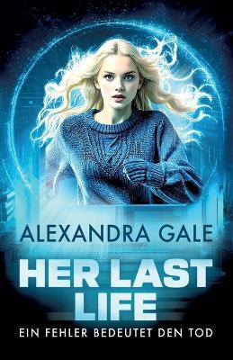 Her Last Life: Ein Fehler bedeutet den Tod - Alexandra Gale - cover