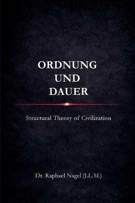 ORDNUNG UND DAUER - Structural Theory of Civilization - Raphael Nagel (LL M) - cover