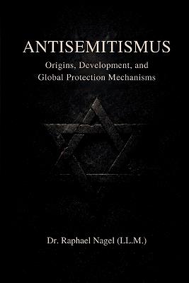 ANTISEMITISMUS - Origins, Development, and Global Protection Mechanisms - Raphael Nagel (LL M) - cover