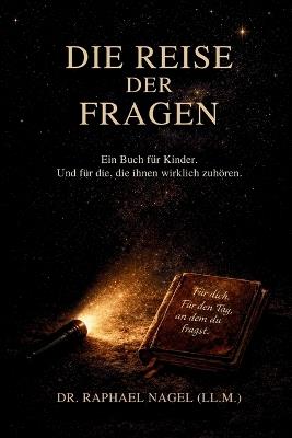 DIE REISE DER FRAGEN - Ein Buch für Kinder. Und für alle, die es einmal waren. - Raphael Nagel (LL M ) - cover
