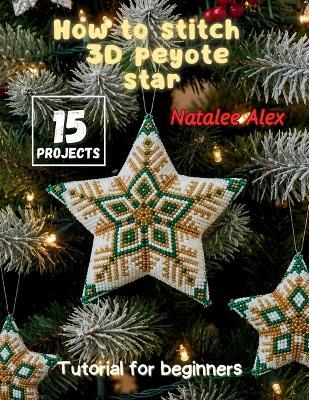 How to Stitch 3D Peyote Star - Natalee Alex - cover